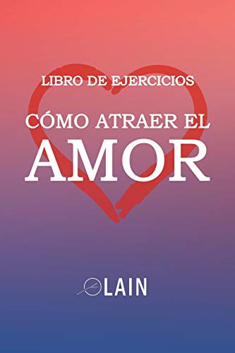 Cómo atraer el Amor: Libro de Ejercicios (SAGA LA VOZ DE TU ALMA, Band 8) von Independently Published