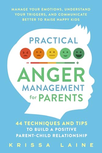 Practical Anger Management for Parents: 44 Techniques & Tips to Build a Positive Parent-Child Relationship. Manage Your Emotions, Understand Your Triggers, & Communicate Better to Raise Happy Kids von Parent Path Press