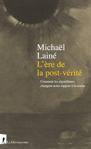 L'ère de la post-vérité - Comment les algorithmes changent notre rapport à la réalité von LA DECOUVERTE