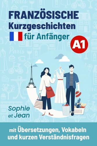 FRANZÖSISCHE Kurzgeschichten für Anfänger A1: Sophie et Jean - Mit Übersetzungen, Vokabeln und kurzen Verständnisfragen (Französische Lektüre für Anfänger und Fortgeschrittene, Band 1)