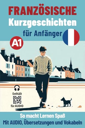 FRANZÖSISCHE Kurzgeschichten für Anfänger: So macht Lernen Spaß - Mit Audio, Übersetzungen und Vokabeln (Französische Lektüre für Anfänger und Fortgeschrittene) von Sylvie Lainé