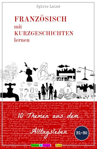 Französisch mit Kurzgeschichten lernen: 10 Themen aus dem Alltagsleben, Mit Hunderten von nützlichen Wörtern und Ausdrücken (Sylvies Französische Lesekiste, Band 5)
