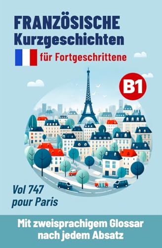 Französische Kurzgeschichten für Fortgeschrittene B1: Vol 747 pour Paris - Mit zweisprachigem Glossar nach jedem Absatz (Französische Lektüre für Anfänger und Fortgeschrittene, Band 5) von Sylvie Lainé