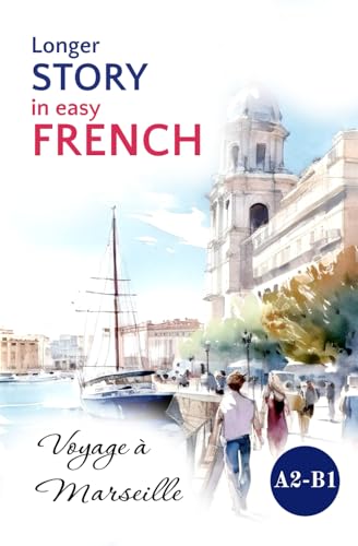 Longer STORY in Easy FRENCH: Voyage à Marseille (Easy French Reading: Stories for Beginners to Advanced (A1-C1), Band 4) von Sylvie Lainé