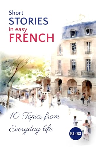 Short STORIES in easy FRENCH: 10 Topics from Everyday Life (Easy French Reading: Stories for Beginners to Advanced (A1-C1), Band 6) von Sylvie Lainé