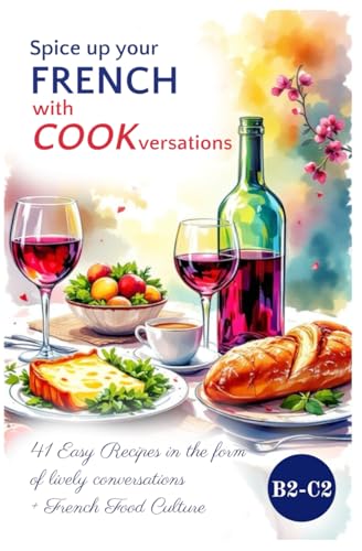 Spice up Your FRENCH with COOKversations!: 41 Easy Recipes in the form of Lively Conversations + French Food Culture (Easy French Reading: Stories for Beginners to Advanced (A1-C1), Band 8) von Sylvie Lainé