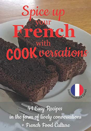 Spice up Your French with Cookversations!: 41 Easy Recipes in the form of Lively Conversations (Sylvie's French Reading Box, Band 7)