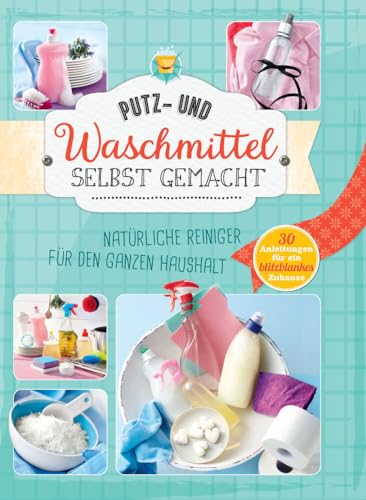 Putz und Waschmittel selbst gemacht: Natürliche Reiniger für den ganzen Haushalt. 30 Anleitungen für ein blitzblankes Zuhause (Alles handgemacht) von Komet Verlag