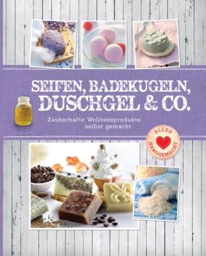 Seifen, Badekugeln, Duschgel & Co.: Zauberhafte Wellnessprodukte selbst gemacht (Alles handgemacht) von Komet Verlag