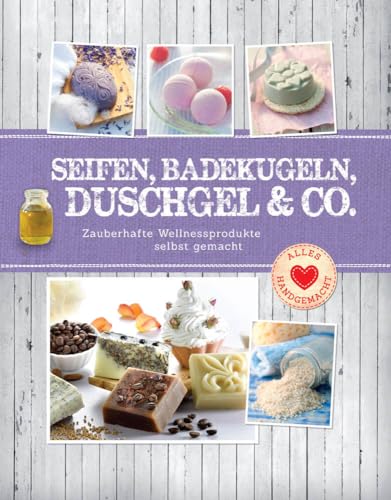 Seifen, Badekugeln, Duschgel & Co.: Zauberhafte Wellnessprodukte selbst gemacht (Alles handgemacht) von Komet Verlag