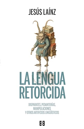La lengua retorcida: Disparates, pedanterías, manipulaciones y otros artificios lingüísticos (Nuevo Ensayo, Band 129)