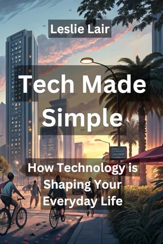 Tech Made Simple: How Technology is Shaping Your Everyday Life: A straightforward guide to understanding how technologies like AI, automation, and ... world around us—without the confusing jargon. Tech Made Simple: How Technology is Shaping Your Everyday Life: A straightforward guide to understanding how technologies like AI, automation, and ... world around us—without the confusing jargon. von Independently published
