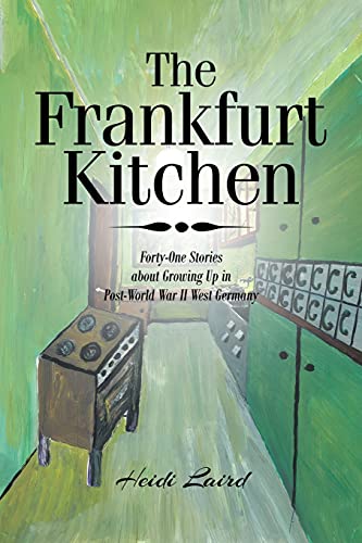 The Frankfurt Kitchen: Forty-One Stories of Growing Up in Post-World War II West Germany
