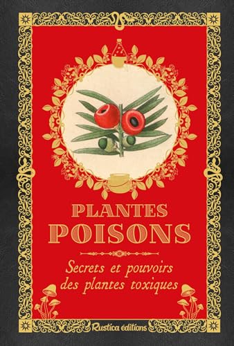 Plantes poisons: Secrets et pouvoirs des plantes toxiques