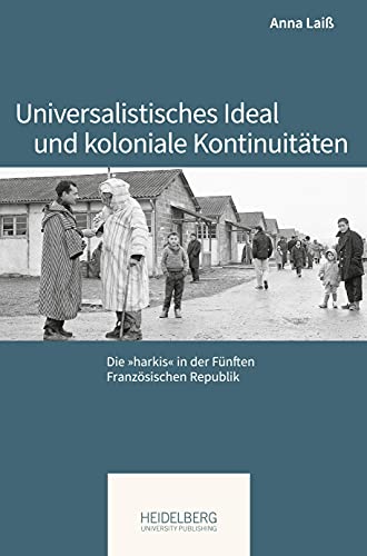 Universalistisches Ideal und koloniale Kontinuitäten: Die »harkis« in der Fünften Französischen Republik (Pariser Historische Studien)