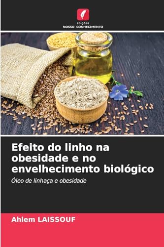 Efeito do linho na obesidade e no envelhecimento biológico: Óleo de linhaça e obesidade von Edições Nosso Conhecimento