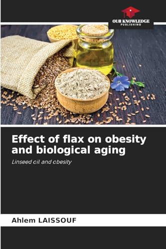 Effect of flax on obesity and biological aging: Linseed oil and obesity von Our Knowledge Publishing