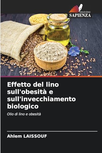 Effetto del lino sull'obesità e sull'invecchiamento biologico: Olio di lino e obesità von Edizioni Sapienza