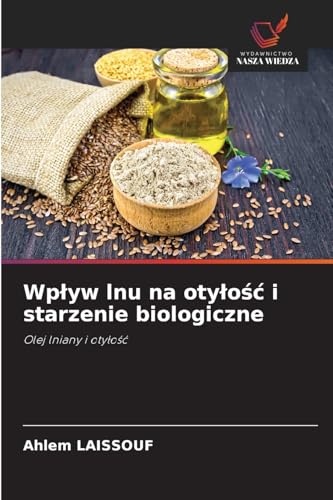 Wp¿yw lnu na oty¿o¿¿ i starzenie biologiczne: Olej lniany i oty¿o¿¿ von Wydawnictwo Nasza Wiedza