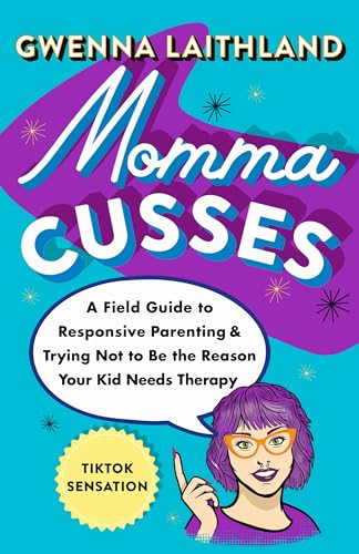 Momma Cusses: A Field Guide to Responsive Parenting & Trying Not to Be the Reason Your Kid Needs Therapy