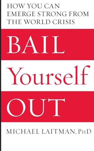 BAIL YOURSELF OUT: How You Can Emerge Strong from the World Crisis BAIL YOURSELF OUT: How You Can Emerge Strong from the World Crisis