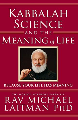 Kabbalah, Science and the Meaning of Life: Because your life has meaning (Kabbalah In Action) Kabbalah, Science and the Meaning of Life: Because your life has meaning (Kabbalah In Action)