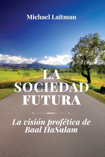 La Sociedad Futura: La Visión Profética De Baal Hasulam La Sociedad Futura: La Visión Profética De Baal Hasulam von Laitman Kabbalah Publishers