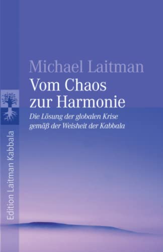 Vom Chaos zur Harmonie: Die Lösung der globalen Krise gemäß der Weisheit der Kabbala Vom Chaos zur Harmonie: Die Lösung der globalen Krise gemäß der Weisheit der Kabbala