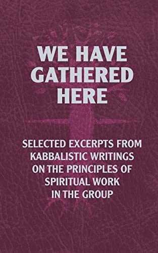 We Have Gathered Here: Selected excerpts from Kabbalistic writings on the principles of spiritual work in the group We Have Gathered Here: Selected excerpts from Kabbalistic writings on the principles of spiritual work in the group von CREATESPACE
