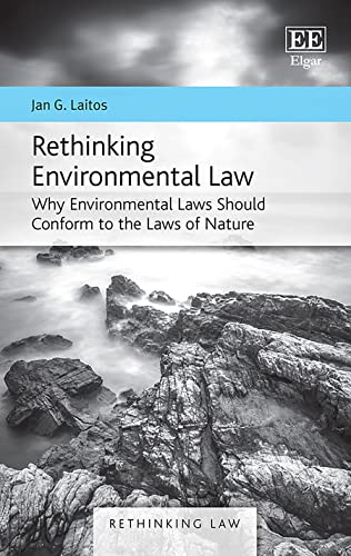 Rethinking Environmental Law: Why Environmental Laws Should Conform to the Laws of Nature (Rethinking Law)
