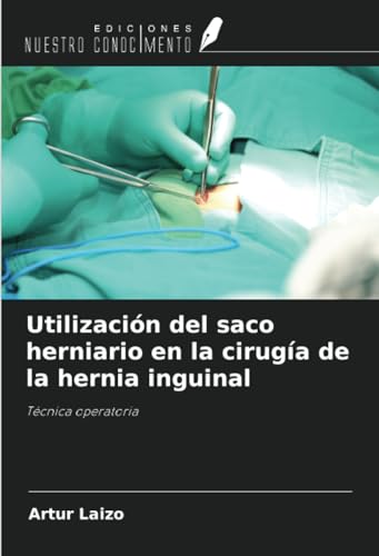 Utilización del saco herniario en la cirugía de la hernia inguinal: Técnica operatoria von Ediciones Nuestro Conocimiento
