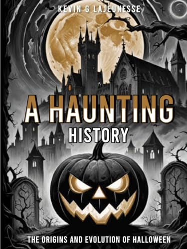 A HAUNTING HISTORY: The Origins And Evolution of Halloween von Self Published