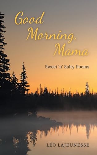 Good Morning, Mama: Sweet 'n' Salty Poems von FriesenPress