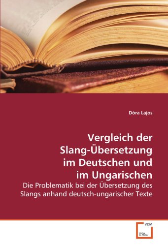 Vergleich der Slang-Übersetzung im Deutschen und im Ungarischen: Die Problematik bei der Übersetzung des Slangs anhand deutsch-ungarischer Texte von VDM Verlag Dr. Müller
