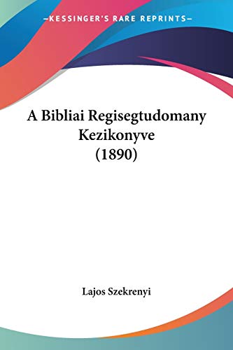 A Bibliai Regisegtudomany Kezikonyve (1890) von Kessinger Publishing