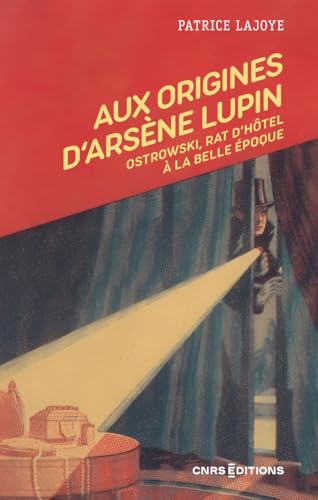 Aux origines d'Arsène Lupin - Ostrowski, rat d'hôtel à la Belle Époque: Ostrowski, rat d'hôtel à la Belle Epoque von CNRS EDITIONS