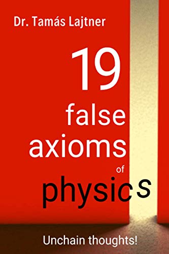 19 false axioms of physics: Unchain thoughts! von Independently published