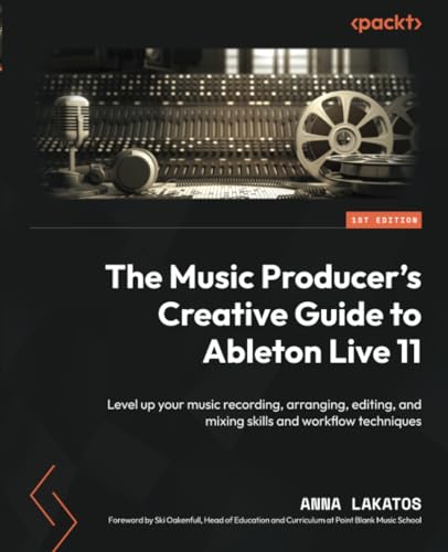 The Music Producer's Creative Guide to Ableton Live 11: Level up your music recording, arranging, editing, and mixing skills and workflow techniques von Packt Publishing