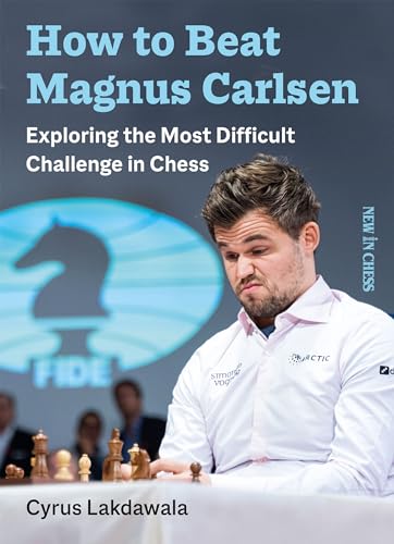 How to Beat Magnus Carlsen: Exploring the Most Difficult Challenge in Chess How to Beat Magnus Carlsen: Exploring the Most Difficult Challenge in Chess