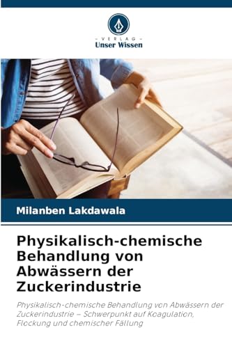 Physikalisch-chemische Behandlung von Abwässern der Zuckerindustrie: Physikalisch-chemische Behandlung von Abwässern der Zuckerindustrie ¿ Schwerpunkt auf Koagulation, Flockung und chemischer Fällung