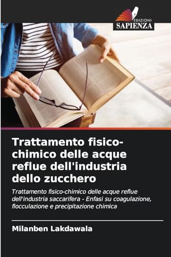 Trattamento fisico-chimico delle acque reflue dell'industria dello zucchero: Trattamento fisico-chimico delle acque reflue dell'industria saccarifera ... flocculazione e precipitazione chimica von Edizioni Sapienza