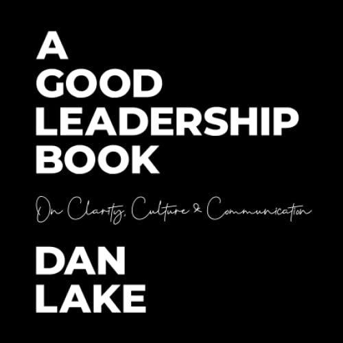 A Good Leadership Book: On Clarity, Culture & Communication A Good Leadership Book: On Clarity, Culture & Communication