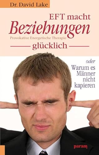 EFT macht Beziehungen glücklich: Provokative Energetische Therapie: oder Warum Männer es nicht kapieren. Provokative Energetische Therapie EFT macht Beziehungen glücklich: Provokative Energetische Therapie: oder Warum Männer es nicht kapieren. Provokative Energetische Therapie