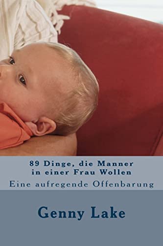 89 Dinge, die Manner in einer Frau Wollen: Eine aufregende Offenbarung 89 Dinge, die Manner in einer Frau Wollen: Eine aufregende Offenbarung von CREATESPACE