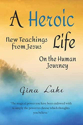 A Heroic Life: New Teachings from Jesus on the Human Journey von CREATESPACE