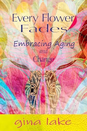 Every Flower Fades: Embracing Aging and Change von Independently published