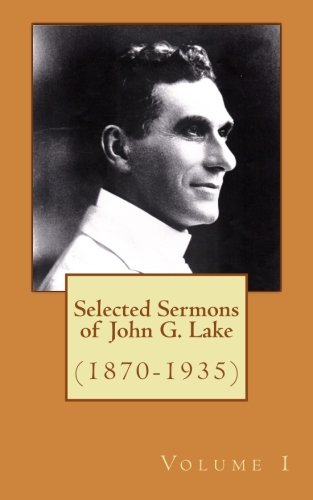 Selected Sermons of John G. Lake: Volume 1
