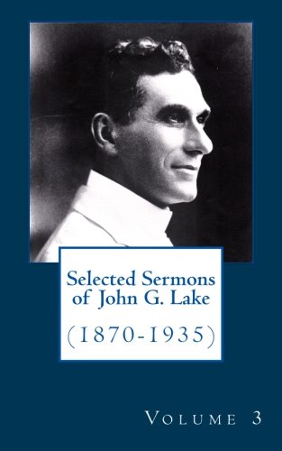 Selected Sermons of John G. Lake: Volume 3 von CreateSpace Independent Publishing Platform