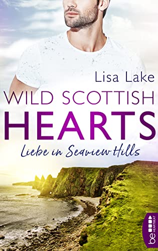 Wild Scottish Hearts – Liebe in Seaview Hills (Romantische Small-Town-Romance in Schottland)