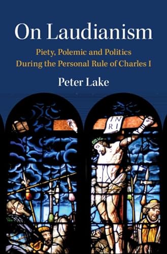 On Laudianism: Piety, Polemic and Politics During the Personal Rule of Charles I (Cambridge Studies in Early Modern British History) von Cambridge University Pr.
